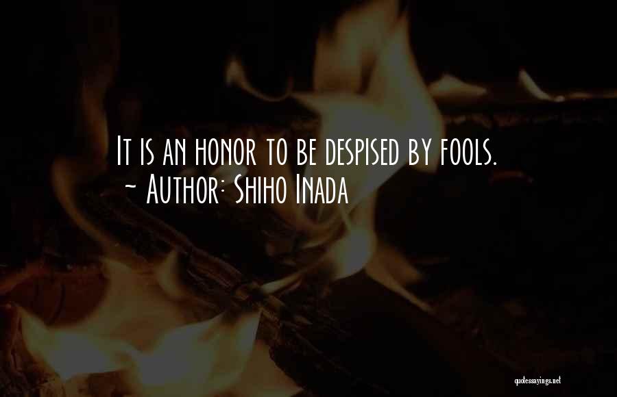 Shiho Inada Quotes: It Is An Honor To Be Despised By Fools.