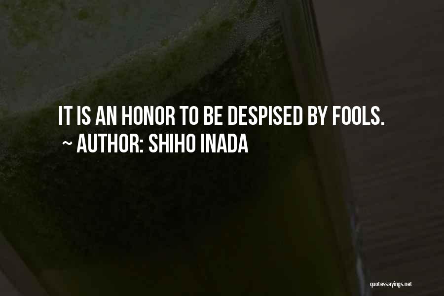 Shiho Inada Quotes: It Is An Honor To Be Despised By Fools.