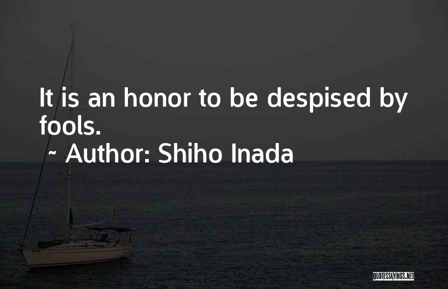 Shiho Inada Quotes: It Is An Honor To Be Despised By Fools.