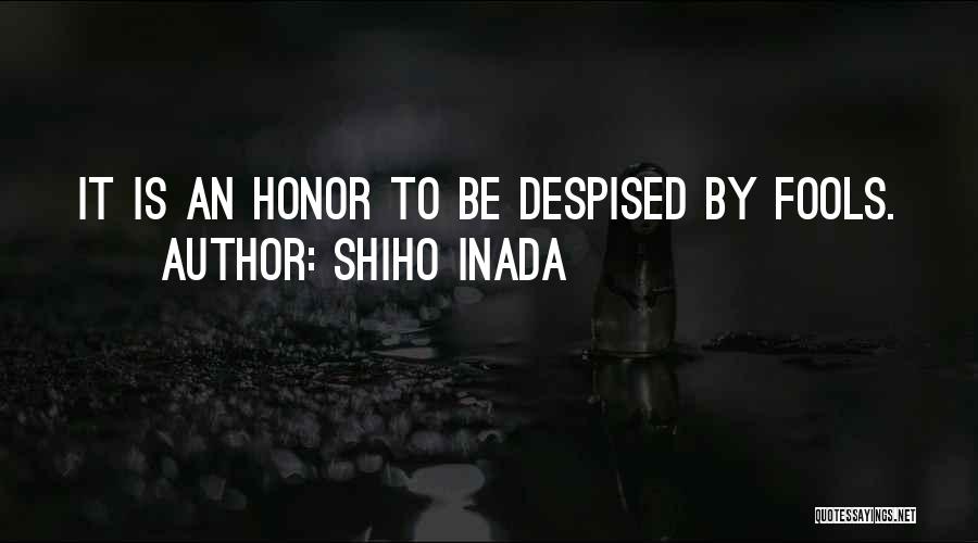 Shiho Inada Quotes: It Is An Honor To Be Despised By Fools.