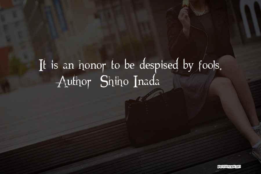 Shiho Inada Quotes: It Is An Honor To Be Despised By Fools.