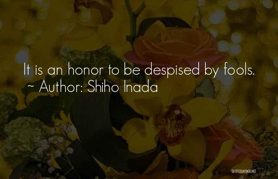 Shiho Inada Quotes: It Is An Honor To Be Despised By Fools.