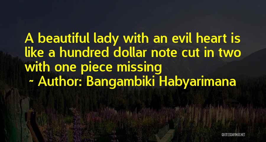 Bangambiki Habyarimana Quotes: A Beautiful Lady With An Evil Heart Is Like A Hundred Dollar Note Cut In Two With One Piece Missing