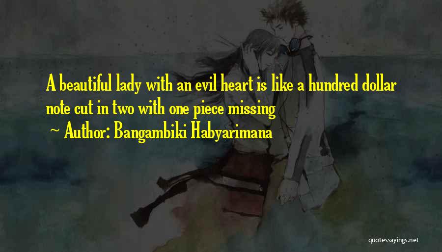 Bangambiki Habyarimana Quotes: A Beautiful Lady With An Evil Heart Is Like A Hundred Dollar Note Cut In Two With One Piece Missing