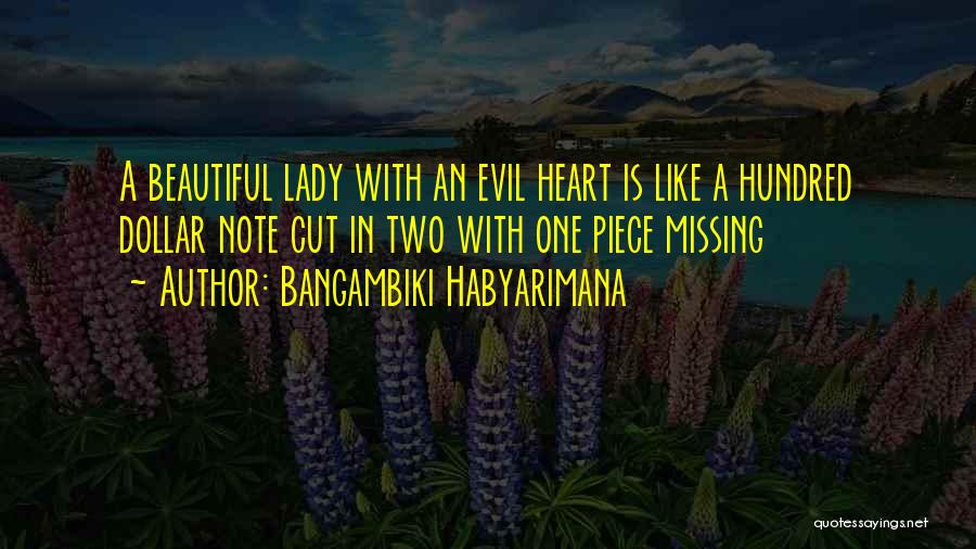 Bangambiki Habyarimana Quotes: A Beautiful Lady With An Evil Heart Is Like A Hundred Dollar Note Cut In Two With One Piece Missing