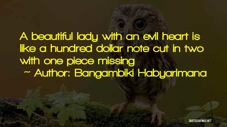 Bangambiki Habyarimana Quotes: A Beautiful Lady With An Evil Heart Is Like A Hundred Dollar Note Cut In Two With One Piece Missing