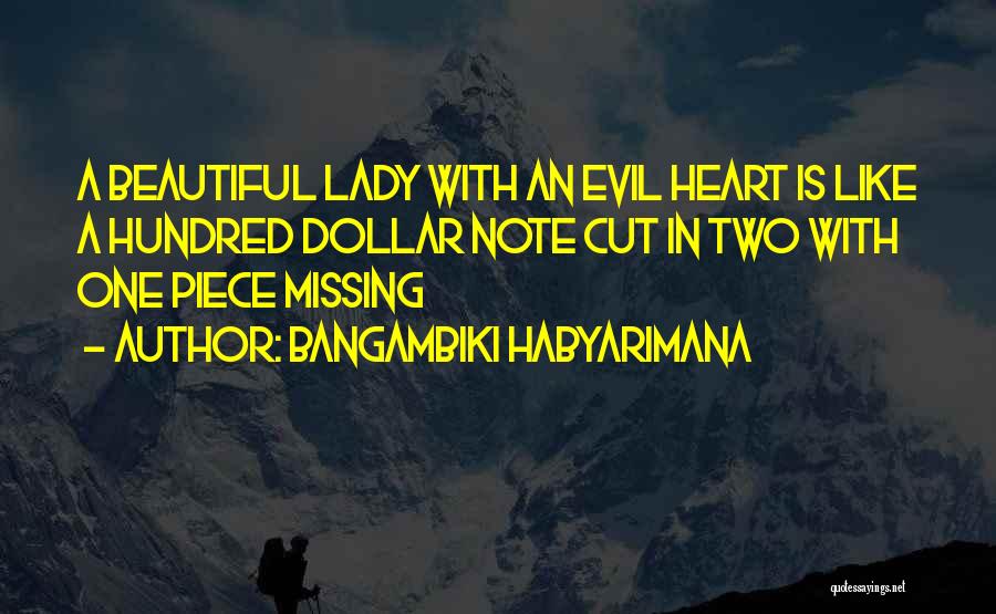 Bangambiki Habyarimana Quotes: A Beautiful Lady With An Evil Heart Is Like A Hundred Dollar Note Cut In Two With One Piece Missing