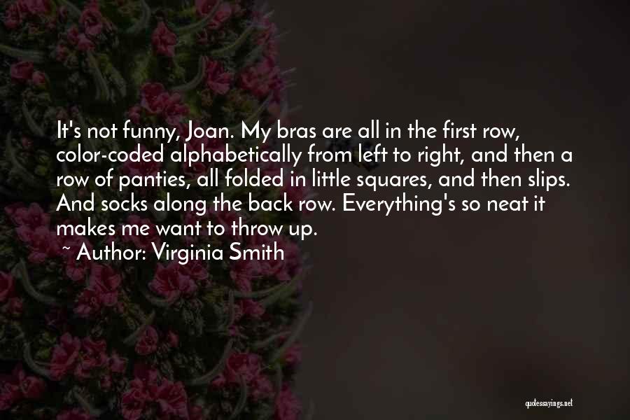 Virginia Smith Quotes: It's Not Funny, Joan. My Bras Are All In The First Row, Color-coded Alphabetically From Left To Right, And Then