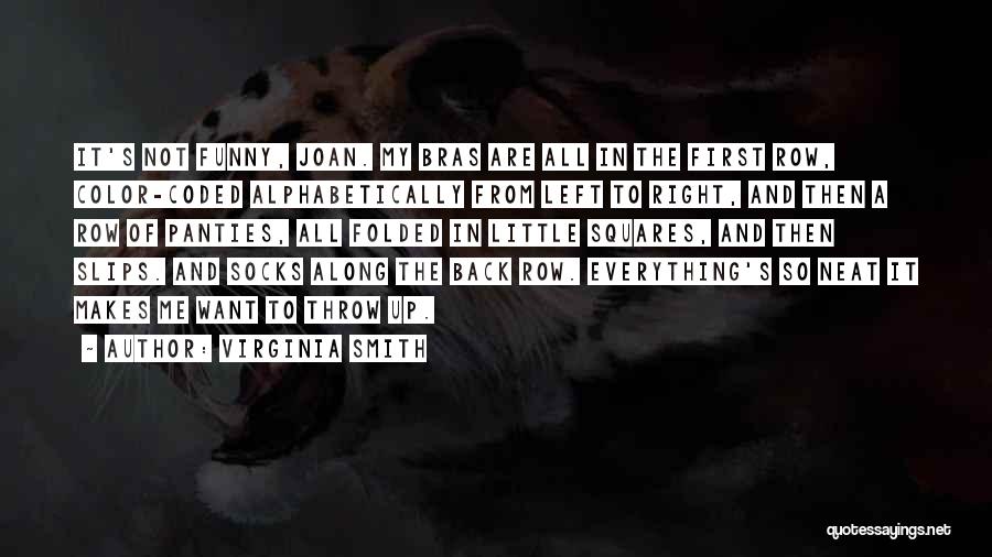 Virginia Smith Quotes: It's Not Funny, Joan. My Bras Are All In The First Row, Color-coded Alphabetically From Left To Right, And Then