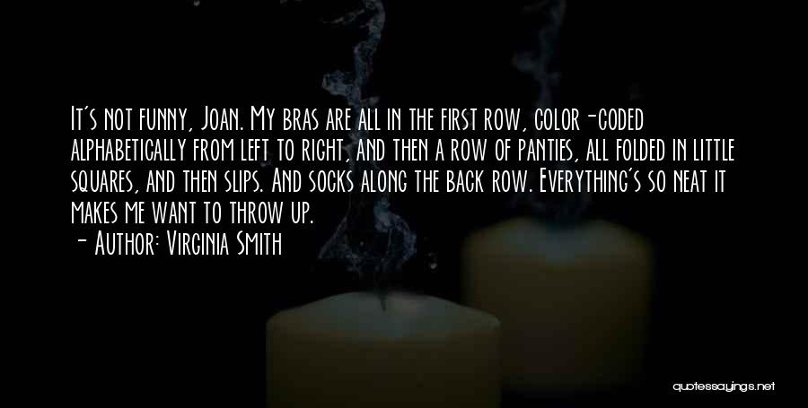 Virginia Smith Quotes: It's Not Funny, Joan. My Bras Are All In The First Row, Color-coded Alphabetically From Left To Right, And Then