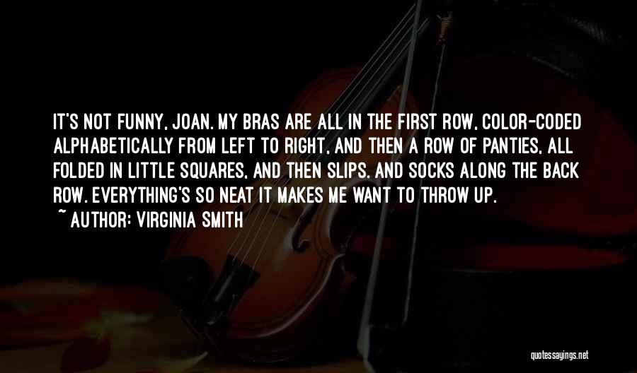 Virginia Smith Quotes: It's Not Funny, Joan. My Bras Are All In The First Row, Color-coded Alphabetically From Left To Right, And Then
