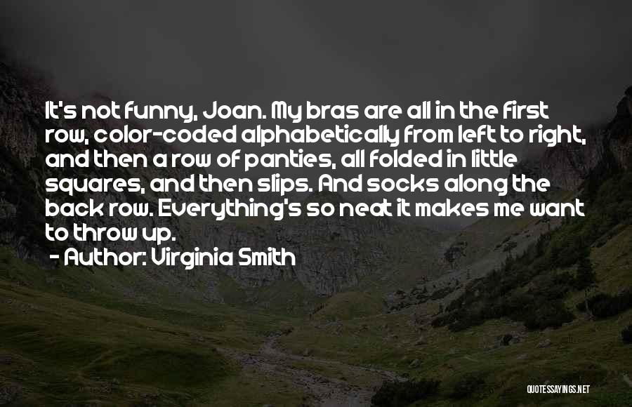 Virginia Smith Quotes: It's Not Funny, Joan. My Bras Are All In The First Row, Color-coded Alphabetically From Left To Right, And Then