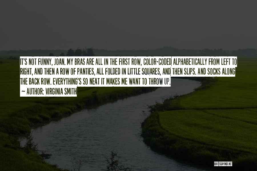 Virginia Smith Quotes: It's Not Funny, Joan. My Bras Are All In The First Row, Color-coded Alphabetically From Left To Right, And Then