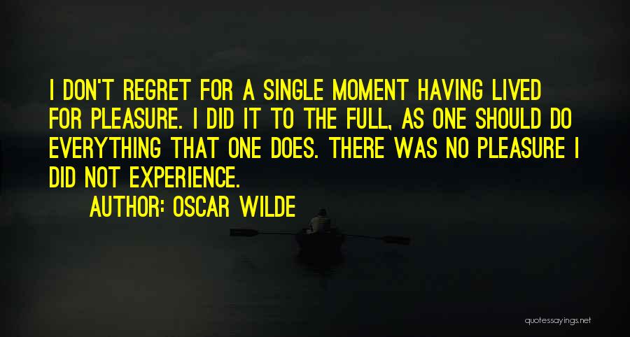 Oscar Wilde Quotes: I Don't Regret For A Single Moment Having Lived For Pleasure. I Did It To The Full, As One Should