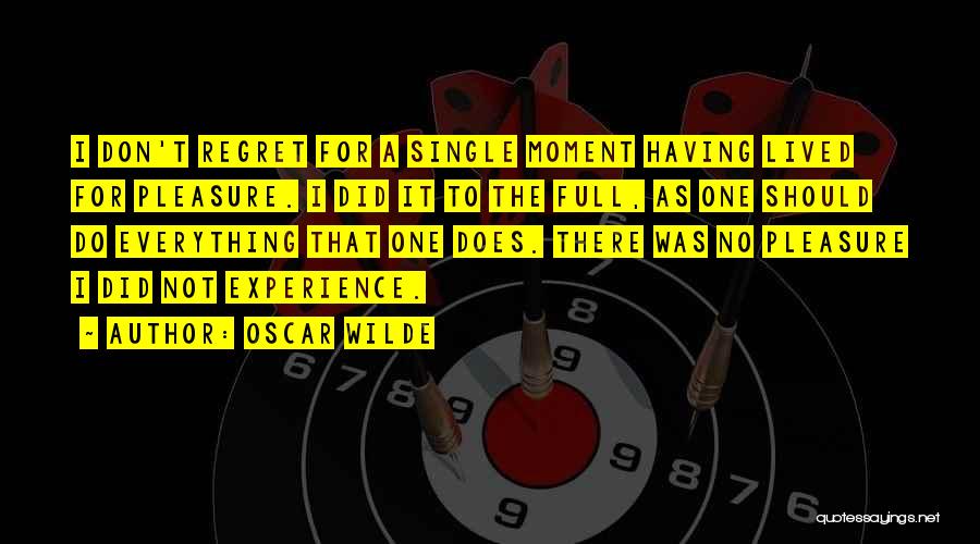 Oscar Wilde Quotes: I Don't Regret For A Single Moment Having Lived For Pleasure. I Did It To The Full, As One Should