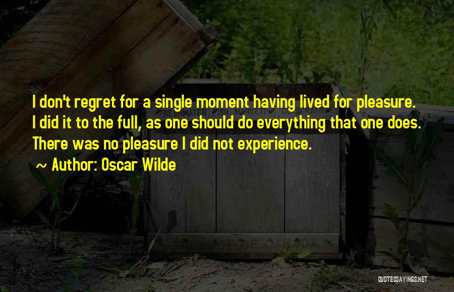 Oscar Wilde Quotes: I Don't Regret For A Single Moment Having Lived For Pleasure. I Did It To The Full, As One Should