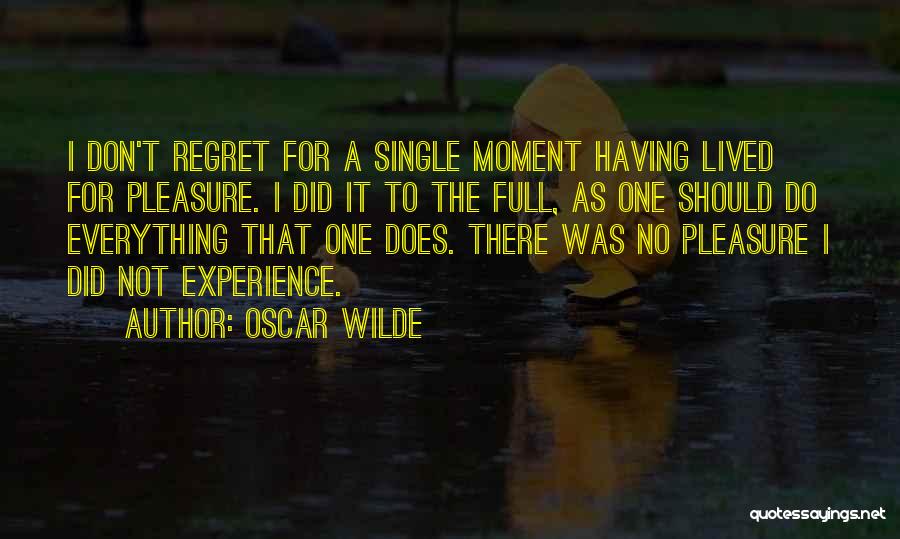 Oscar Wilde Quotes: I Don't Regret For A Single Moment Having Lived For Pleasure. I Did It To The Full, As One Should