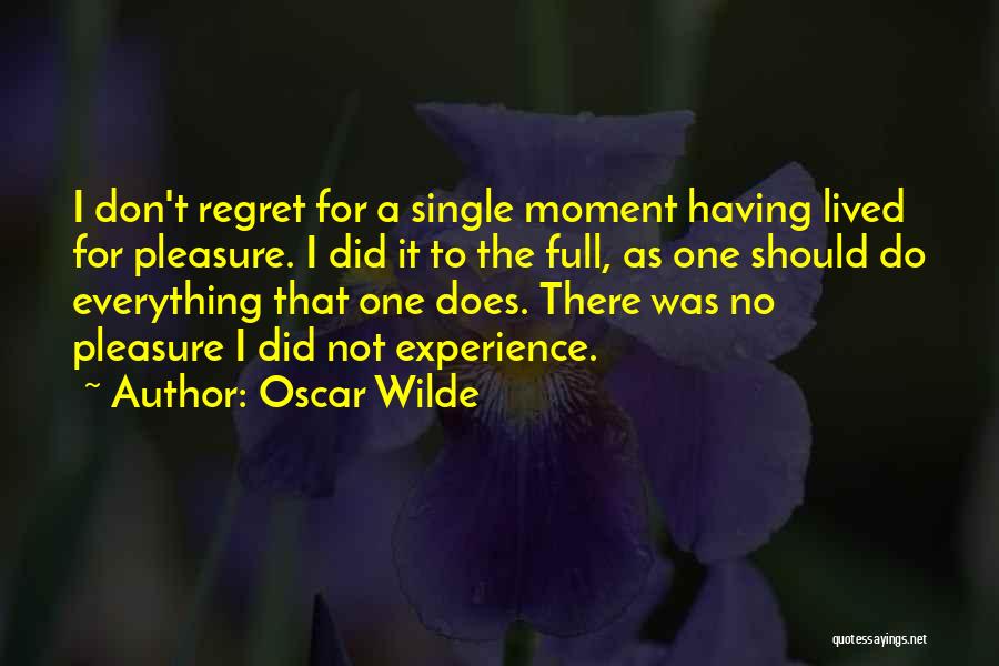 Oscar Wilde Quotes: I Don't Regret For A Single Moment Having Lived For Pleasure. I Did It To The Full, As One Should