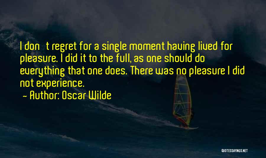 Oscar Wilde Quotes: I Don't Regret For A Single Moment Having Lived For Pleasure. I Did It To The Full, As One Should