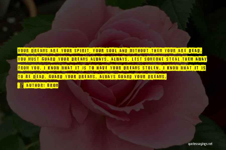 Brom Quotes: Your Dreams Are Your Spirit, Your Soul And Without Them Your Are Dead. You Must Guard Your Dreams Always. Always.