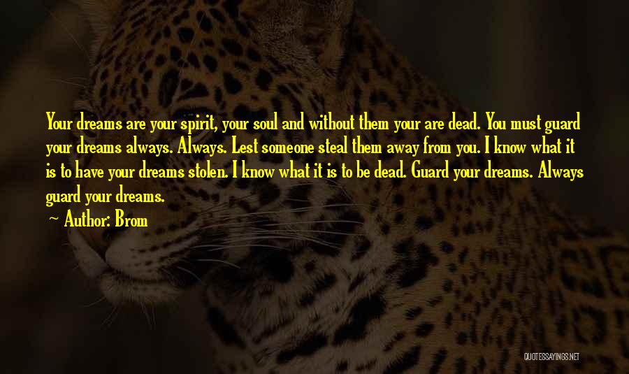 Brom Quotes: Your Dreams Are Your Spirit, Your Soul And Without Them Your Are Dead. You Must Guard Your Dreams Always. Always.