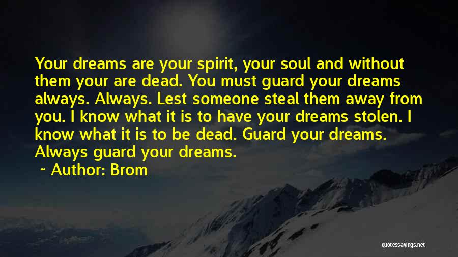 Brom Quotes: Your Dreams Are Your Spirit, Your Soul And Without Them Your Are Dead. You Must Guard Your Dreams Always. Always.