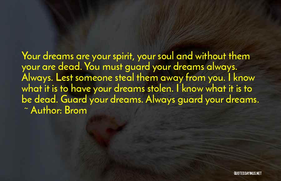 Brom Quotes: Your Dreams Are Your Spirit, Your Soul And Without Them Your Are Dead. You Must Guard Your Dreams Always. Always.