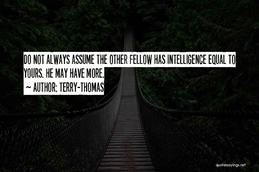 Terry-Thomas Quotes: Do Not Always Assume The Other Fellow Has Intelligence Equal To Yours. He May Have More.