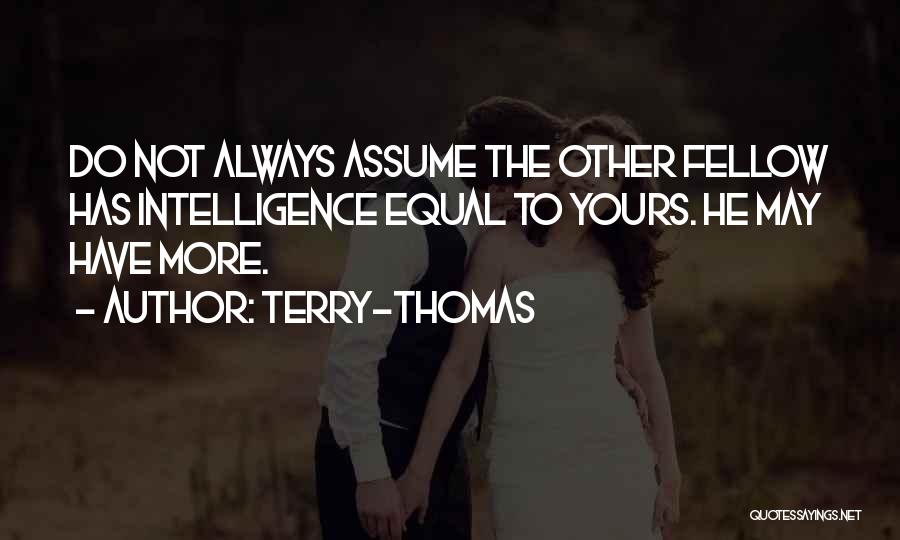 Terry-Thomas Quotes: Do Not Always Assume The Other Fellow Has Intelligence Equal To Yours. He May Have More.