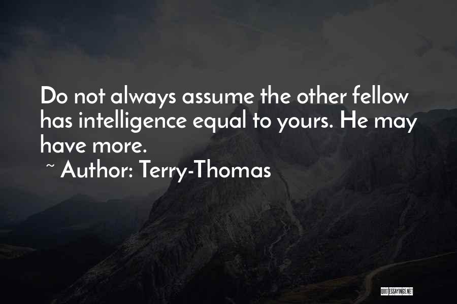 Terry-Thomas Quotes: Do Not Always Assume The Other Fellow Has Intelligence Equal To Yours. He May Have More.