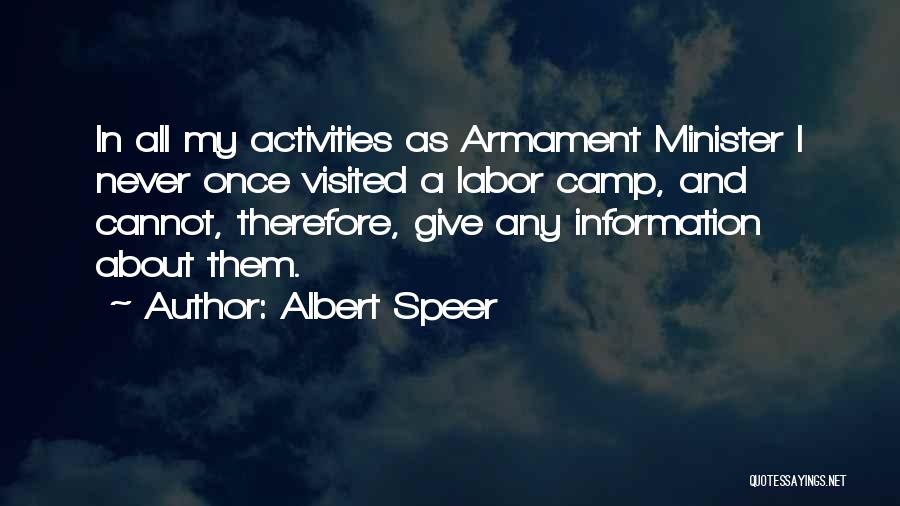 Albert Speer Quotes: In All My Activities As Armament Minister I Never Once Visited A Labor Camp, And Cannot, Therefore, Give Any Information