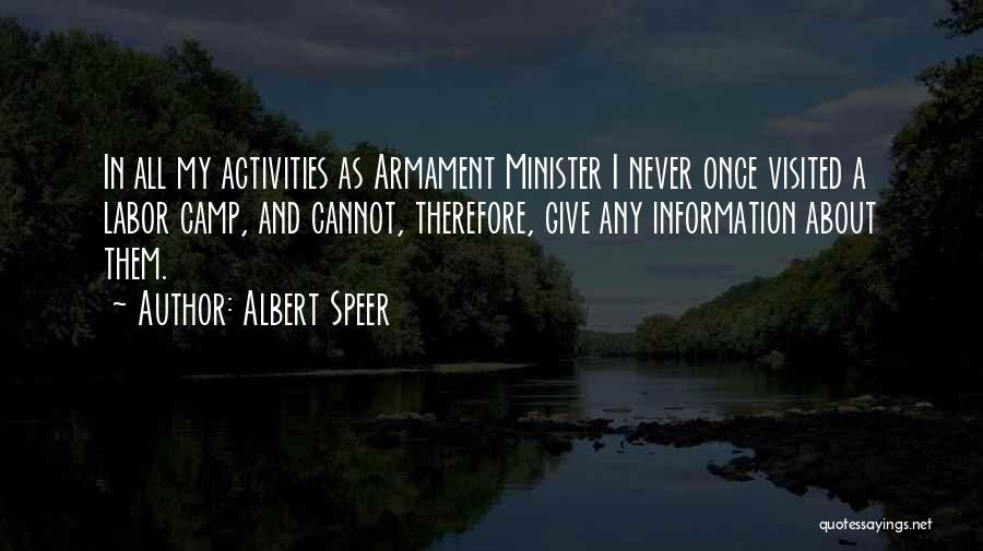 Albert Speer Quotes: In All My Activities As Armament Minister I Never Once Visited A Labor Camp, And Cannot, Therefore, Give Any Information