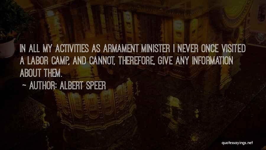 Albert Speer Quotes: In All My Activities As Armament Minister I Never Once Visited A Labor Camp, And Cannot, Therefore, Give Any Information