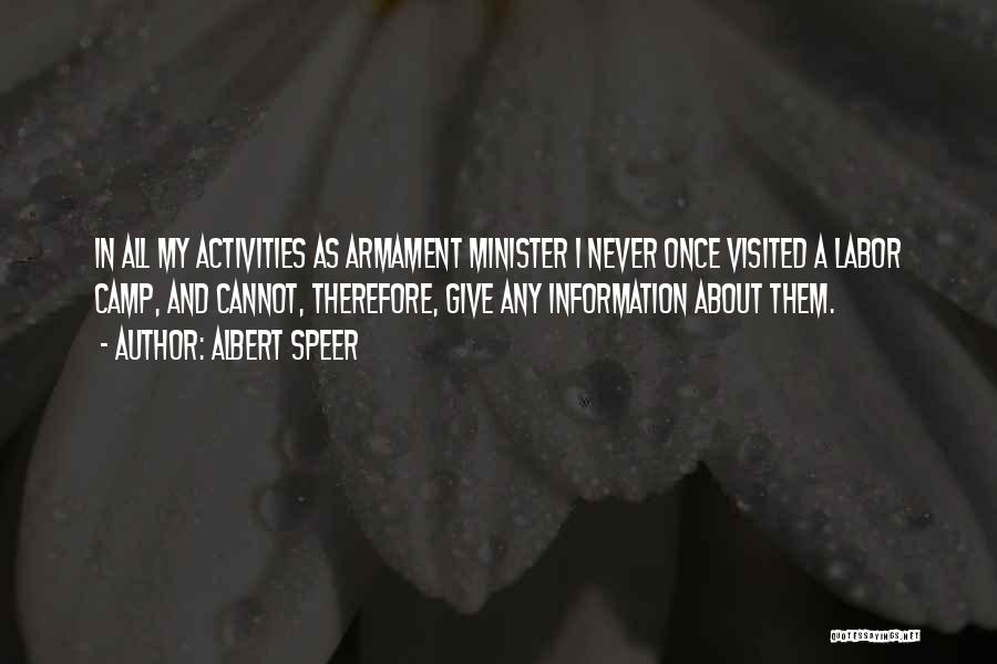 Albert Speer Quotes: In All My Activities As Armament Minister I Never Once Visited A Labor Camp, And Cannot, Therefore, Give Any Information
