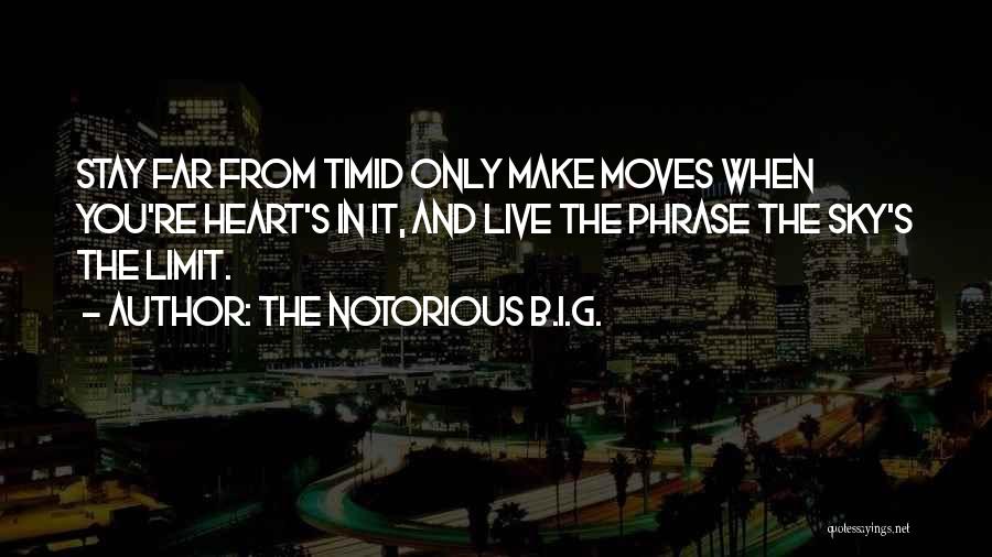 The Notorious B.I.G. Quotes: Stay Far From Timid Only Make Moves When You're Heart's In It, And Live The Phrase The Sky's The Limit.