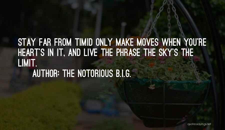 The Notorious B.I.G. Quotes: Stay Far From Timid Only Make Moves When You're Heart's In It, And Live The Phrase The Sky's The Limit.