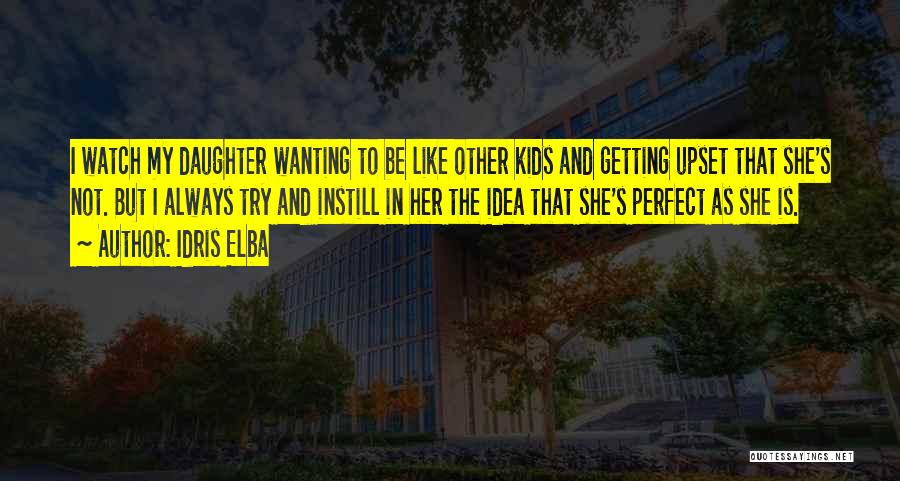 Idris Elba Quotes: I Watch My Daughter Wanting To Be Like Other Kids And Getting Upset That She's Not. But I Always Try