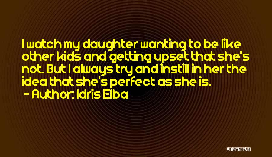 Idris Elba Quotes: I Watch My Daughter Wanting To Be Like Other Kids And Getting Upset That She's Not. But I Always Try