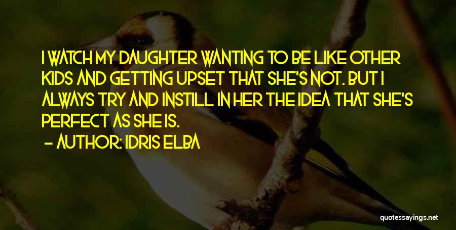 Idris Elba Quotes: I Watch My Daughter Wanting To Be Like Other Kids And Getting Upset That She's Not. But I Always Try
