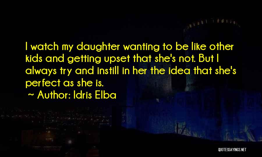 Idris Elba Quotes: I Watch My Daughter Wanting To Be Like Other Kids And Getting Upset That She's Not. But I Always Try