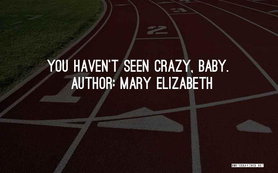 Mary Elizabeth Quotes: You Haven't Seen Crazy, Baby.