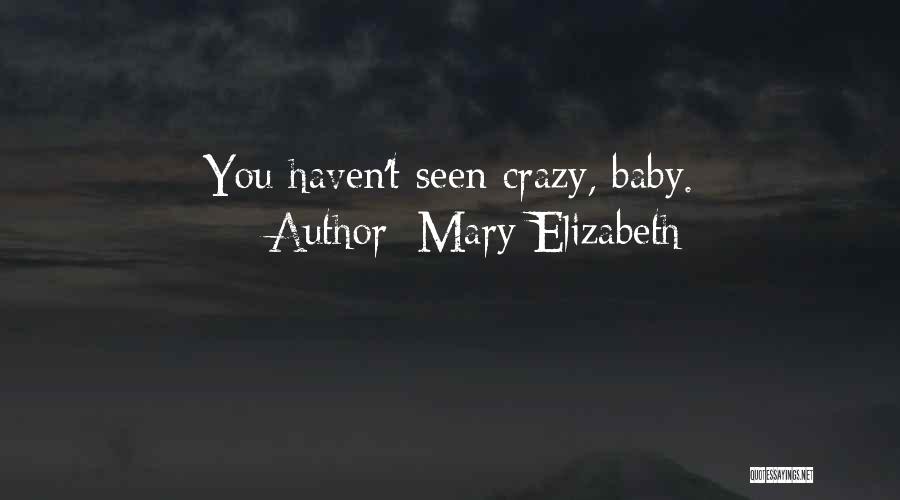 Mary Elizabeth Quotes: You Haven't Seen Crazy, Baby.