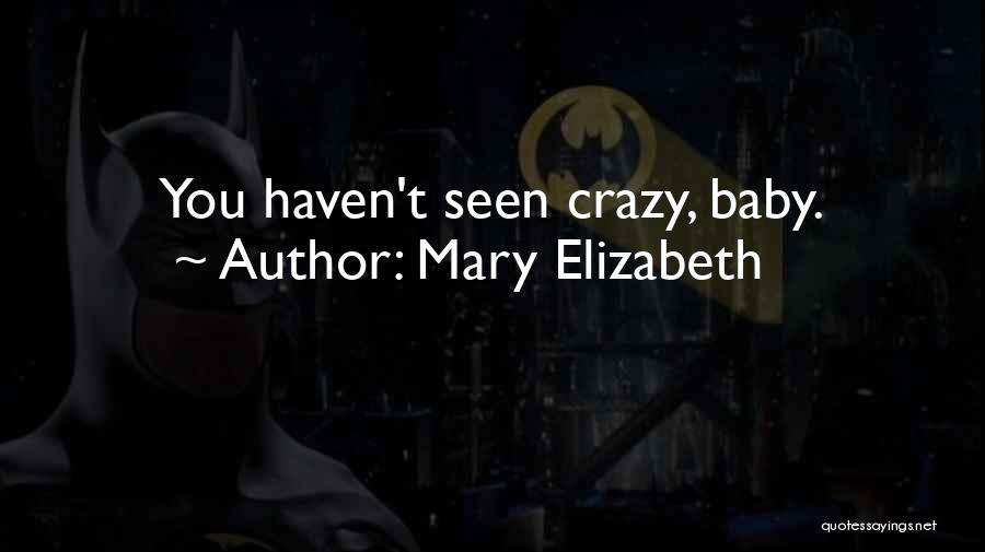 Mary Elizabeth Quotes: You Haven't Seen Crazy, Baby.