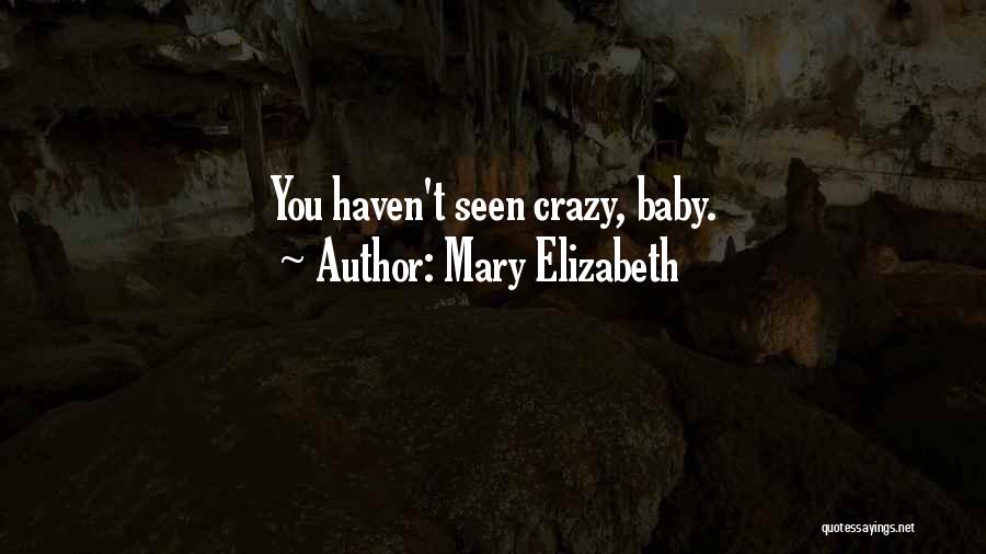 Mary Elizabeth Quotes: You Haven't Seen Crazy, Baby.