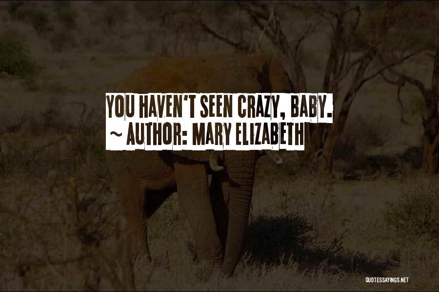 Mary Elizabeth Quotes: You Haven't Seen Crazy, Baby.