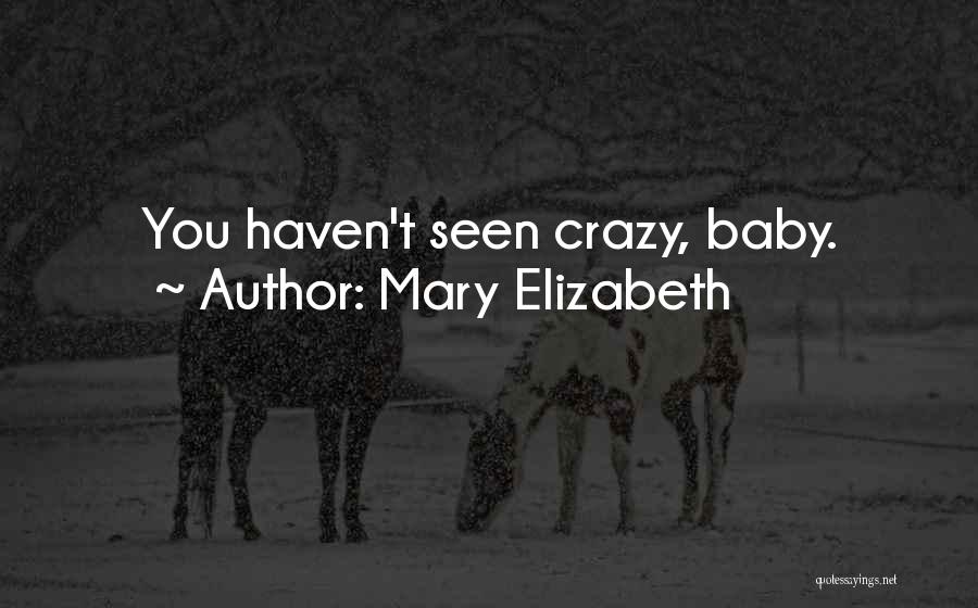 Mary Elizabeth Quotes: You Haven't Seen Crazy, Baby.