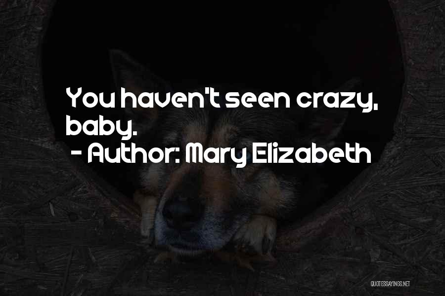 Mary Elizabeth Quotes: You Haven't Seen Crazy, Baby.