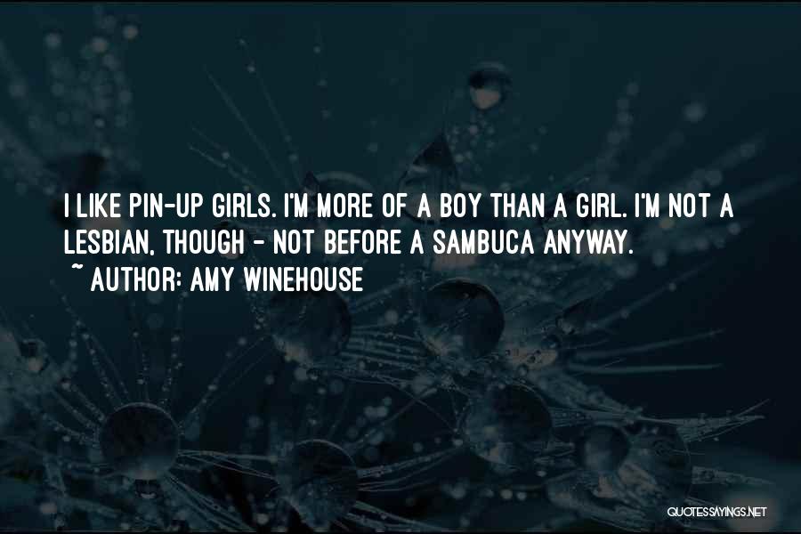 Amy Winehouse Quotes: I Like Pin-up Girls. I'm More Of A Boy Than A Girl. I'm Not A Lesbian, Though - Not Before