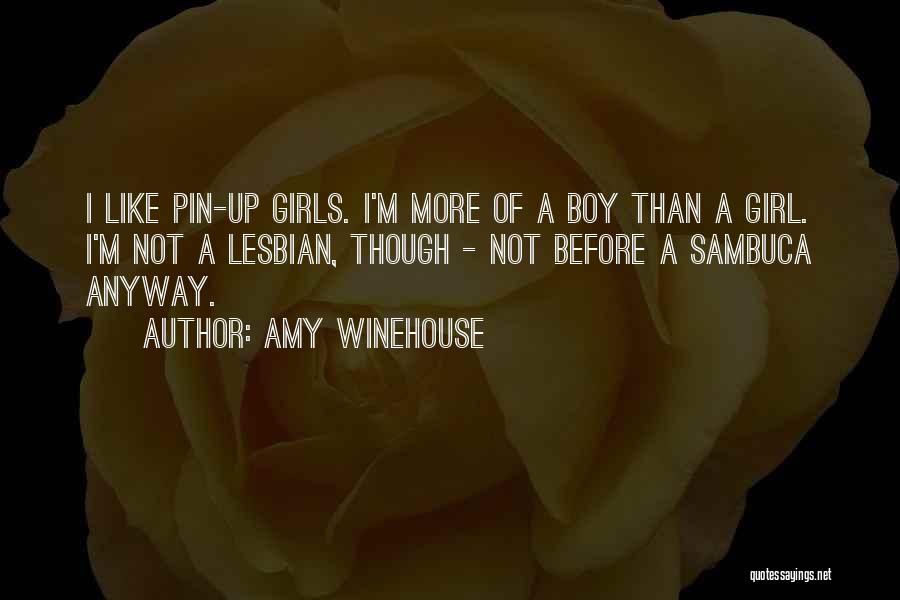 Amy Winehouse Quotes: I Like Pin-up Girls. I'm More Of A Boy Than A Girl. I'm Not A Lesbian, Though - Not Before