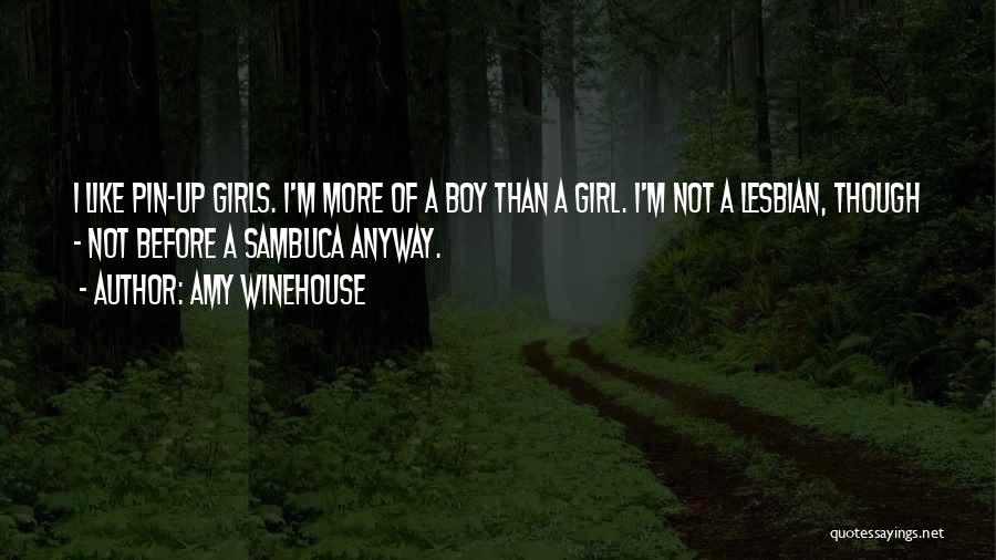Amy Winehouse Quotes: I Like Pin-up Girls. I'm More Of A Boy Than A Girl. I'm Not A Lesbian, Though - Not Before